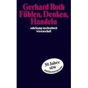 Gerhard Roth - Fühlern, Denken, Handeln