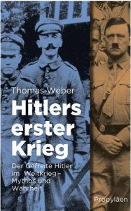 Thomas Weber: Hitlers erster Krieg. Der Gefreite Hitler im Weltkrieg - Mythos und Wahrheit